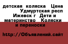 детская  коляска › Цена ­ 5 500 - Удмуртская респ., Ижевск г. Дети и материнство » Коляски и переноски   